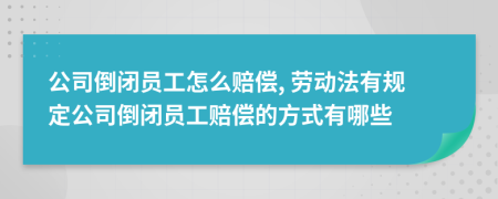 公司倒閉員工怎么賠償, 勞動法有規(guī)定公司倒閉員工賠償?shù)姆绞接心男?>
                </a>
            </div>
            <div   id=
