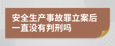 安全生產(chǎn)事故罪立案后一直沒有判刑嗎