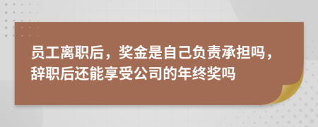 員工離職后，獎金是自己負(fù)責(zé)承擔(dān)嗎，辭職后還能享受公司的年終獎嗎