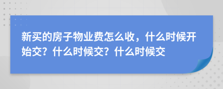 新買的房子物業(yè)費怎么收，什么時候開始交？什么時候交？什么時候交