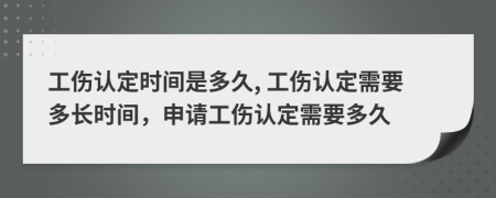 工傷認定時間是多久, 工傷認定需要多長時間，申請工傷認定需要多久
