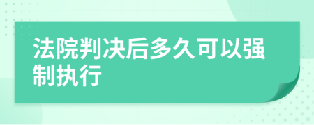 法院判決后多久可以強制執(zhí)行