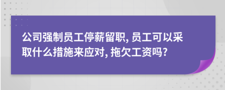 公司強(qiáng)制員工停薪留職, 員工可以采取什么措施來應(yīng)對, 拖欠工資嗎?