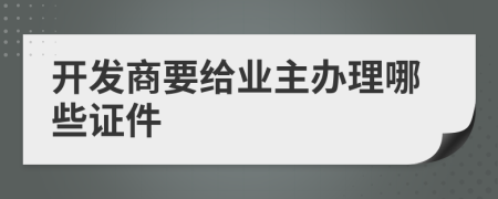 開(kāi)發(fā)商要給業(yè)主辦理哪些證件