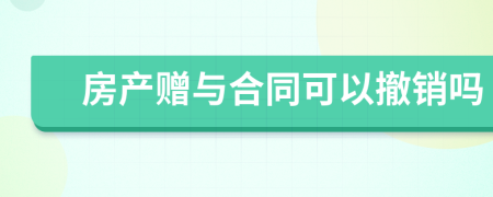 房產(chǎn)贈與合同可以撤銷嗎