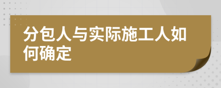 分包人與實(shí)際施工人如何確定