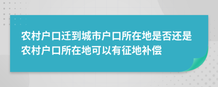 農(nóng)村戶口遷到城市戶口所在地是否還是農(nóng)村戶口所在地可以有征地補(bǔ)償