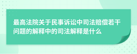 最高法院關(guān)于民事訴訟中司法賠償若干問題的解釋中的司法解釋是什么