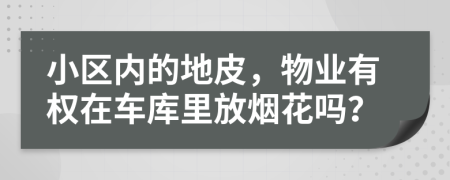小區(qū)內(nèi)的地皮，物業(yè)有權(quán)在車庫里放煙花嗎？