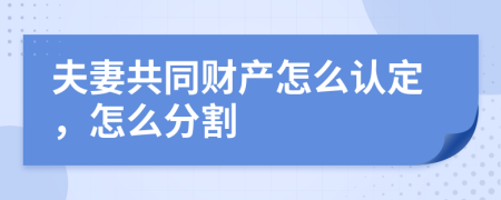 夫妻共同財(cái)產(chǎn)怎么認(rèn)定，怎么分割