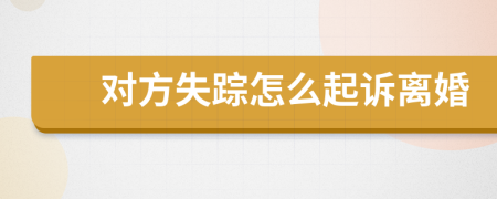 對方失蹤怎么起訴離婚
