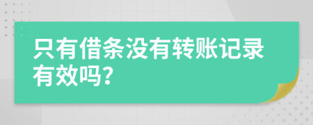 只有借條沒有轉(zhuǎn)賬記錄有效嗎？