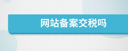 網(wǎng)站備案交稅嗎