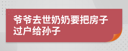 爺爺去世奶奶要把房子過(guò)戶(hù)給孫子