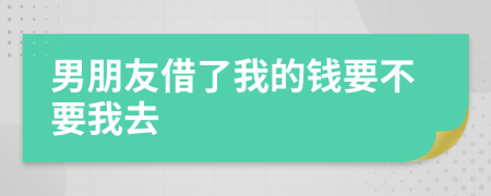 男朋友借了我的錢要不要我去
