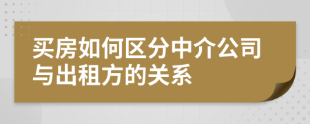 買房如何區(qū)分中介公司與出租方的關(guān)系