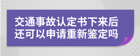 交通事故認定書下來后還可以申請重新鑒定嗎