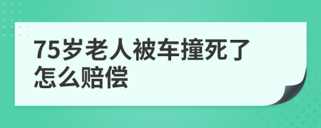 75歲老人被車撞死了怎么賠償