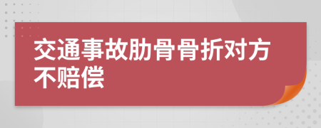 交通事故肋骨骨折對(duì)方不賠償