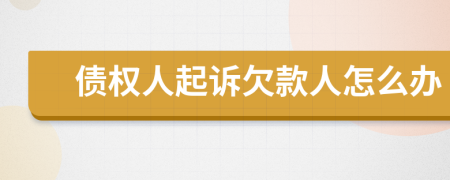債權(quán)人起訴欠款人怎么辦