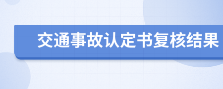 交通事故認(rèn)定書復(fù)核結(jié)果