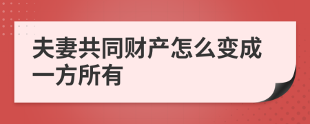 夫妻共同財(cái)產(chǎn)怎么變成一方所有