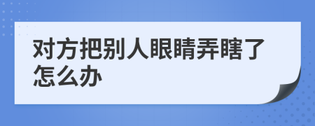 對(duì)方把別人眼睛弄瞎了怎么辦