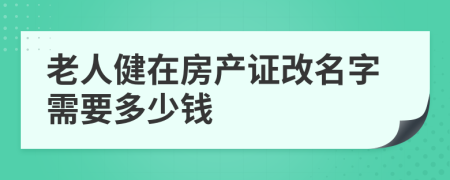 老人健在房產證改名字需要多少錢