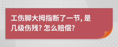 工傷腳大拇指斷了一節(jié), 是幾級傷殘? 怎么賠償?