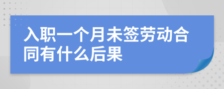 入職一個(gè)月未簽勞動(dòng)合同有什么后果