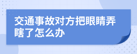 交通事故對方把眼睛弄瞎了怎么辦
