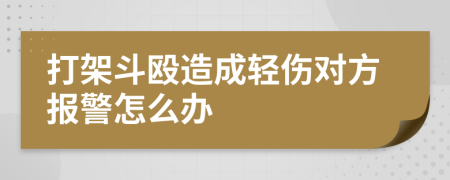 打架斗毆造成輕傷對方報警怎么辦