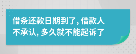 借條還款日期到了, 借款人不承認(rèn), 多久就不能起訴了