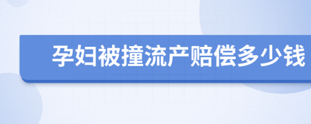 孕婦被撞流產(chǎn)賠償多少錢