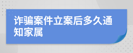 詐騙案件立案后多久通知家屬