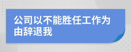 公司以不能勝任工作為由辭退我
