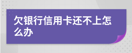 欠銀行信用卡還不上怎么辦
