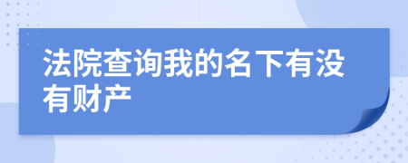 法院查詢我的名下有沒(méi)有財(cái)產(chǎn)