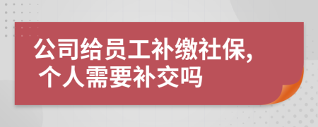 公司給員工補(bǔ)繳社保, 個(gè)人需要補(bǔ)交嗎