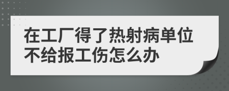 在工廠得了熱射病單位不給報(bào)工傷怎么辦