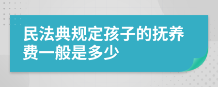 民法典規(guī)定孩子的撫養(yǎng)費(fèi)一般是多少
