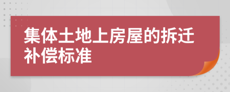 集體土地上房屋的拆遷補償標準