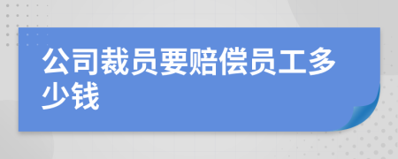 公司裁員要賠償員工多少錢