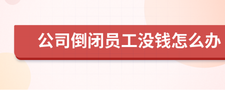 公司倒閉員工沒錢怎么辦