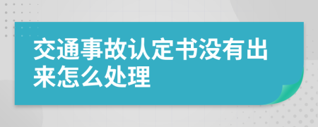 交通事故認(rèn)定書沒有出來怎么處理
