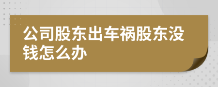 公司股東出車禍股東沒錢怎么辦