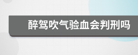 醉駕吹氣驗(yàn)血會(huì)判刑嗎