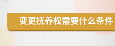 變更撫養(yǎng)權(quán)需要什么條件