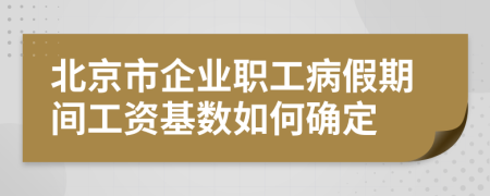 北京市企業(yè)職工病假期間工資基數(shù)如何確定
