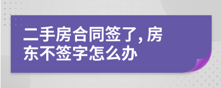 二手房合同簽了, 房東不簽字怎么辦